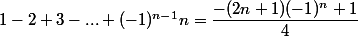 1  -2 + 3 - ... + (-1)^{n-1}n = \dfrac{-(2n+1)(-1)^n+1}{4}